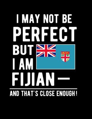 Book cover for I May Not Be Perfect But I Am Fijian And That's Close Enough!