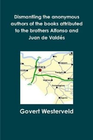 Cover of Dismantling the anonymous authors of the books attributed to the brothers Alfonso and Juan de Valdes