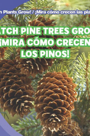 Cover of Watch Pine Trees Grow / ¡Mira Cómo Crecen Los Pinos!