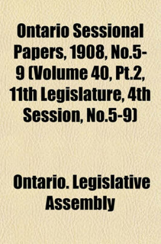 Cover of Ontario Sessional Papers, 1908, No.5-9 (Volume 40, PT.2, 11th Legislature, 4th Session, No.5-9)