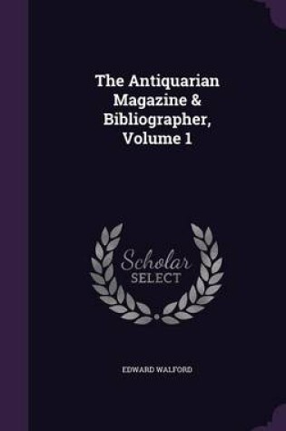 Cover of The Antiquarian Magazine & Bibliographer, Volume 1