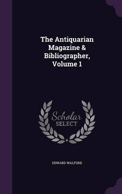 Book cover for The Antiquarian Magazine & Bibliographer, Volume 1