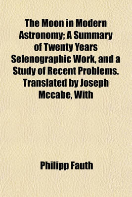 Book cover for The Moon in Modern Astronomy; A Summary of Twenty Years Selenographic Work, and a Study of Recent Problems. Translated by Joseph McCabe, with