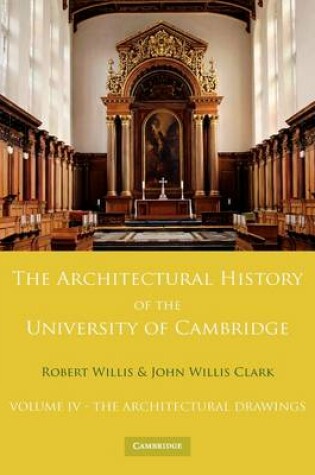 Cover of The Architectural History of the University of Cambridge and of the Colleges of Cambridge and Eton: Volume 4, The Architectural Drawings