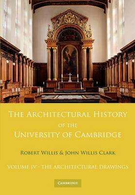 Book cover for The Architectural History of the University of Cambridge and of the Colleges of Cambridge and Eton: Volume 4, The Architectural Drawings