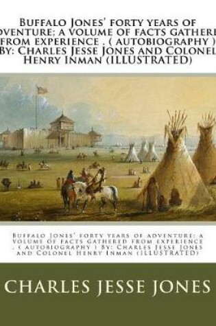 Cover of Buffalo Jones' forty years of adventure; a volume of facts gathered from experience . ( autobiography ) By