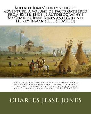 Book cover for Buffalo Jones' forty years of adventure; a volume of facts gathered from experience . ( autobiography ) By