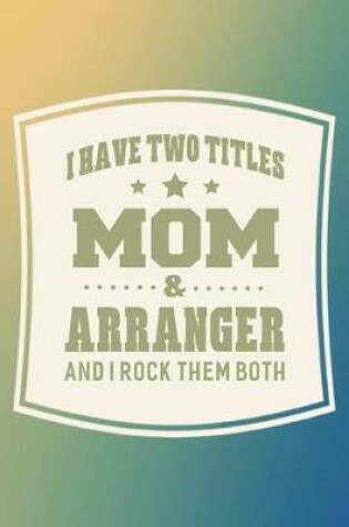 Cover of I Have Two Titles Mom & Arranger And I Rock Them Both