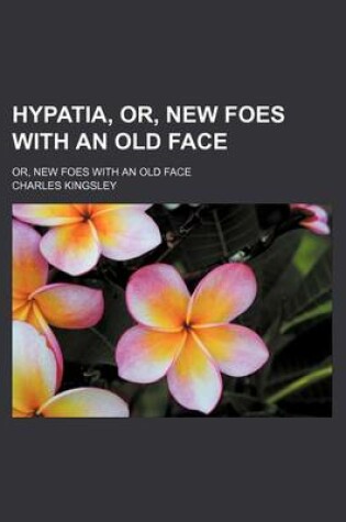 Cover of Hypatia, Or, New Foes with an Old Face (Volume 1-2); Or, New Foes with an Old Face