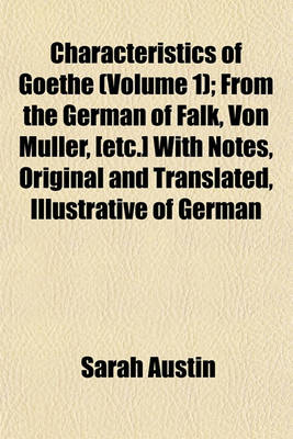 Book cover for Characteristics of Goethe (Volume 1); From the German of Falk, Von Muller, [Etc.] with Notes, Original and Translated, Illustrative of German