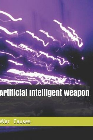 Cover of Artificial Intelligent Weapon War Causes