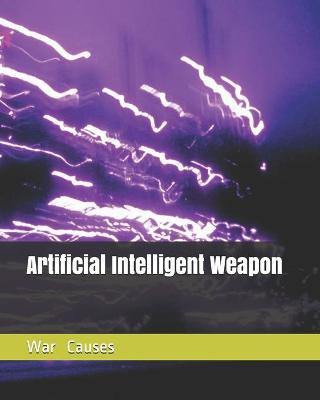 Book cover for Artificial Intelligent Weapon War Causes