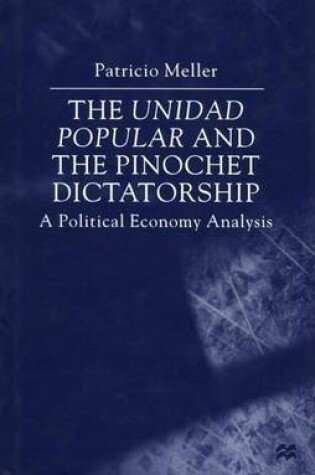 Cover of Unidad Popular and the Pinochet Dictatorship, The: A Political Economy Analysis