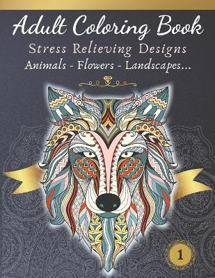 Cover of Adult Coloring Book - Stress relieving design - Animals, Flowers, Landscapes