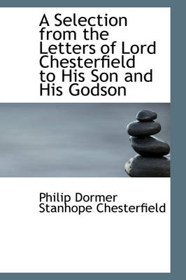 Book cover for A Selection from the Letters of Lord Chesterfield to His Son and His Godson