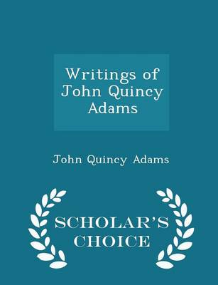 Book cover for Writings of John Quincy Adams - Scholar's Choice Edition