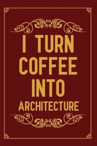 Cover of I turn coffee into architecture