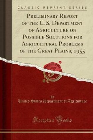 Cover of Preliminary Report of the U. S. Department of Agriculture on Possible Solutions for Agricultural Problems of the Great Plains, 1955 (Classic Reprint)