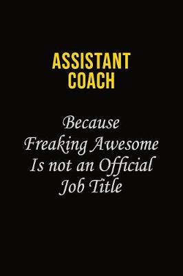 Book cover for Assistant Coach Because Freaking Awesome Is Not An Official Job Title