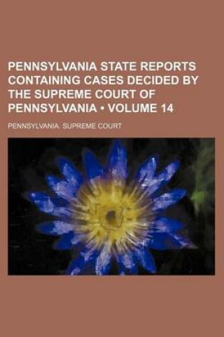 Cover of Pennsylvania State Reports Containing Cases Decided by the Supreme Court of Pennsylvania (Volume 14)
