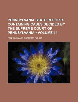 Book cover for Pennsylvania State Reports Containing Cases Decided by the Supreme Court of Pennsylvania (Volume 14)