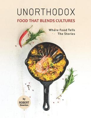 Book cover for Unorthodox - Food That Blends Cultures