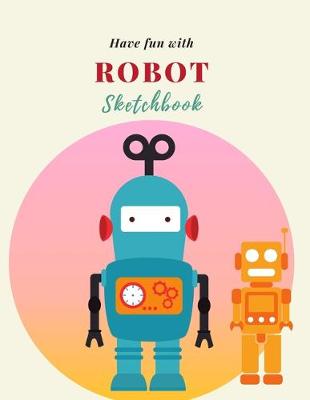 Book cover for Have fun with Robot Sketchbook