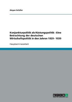 Book cover for Konjunkturpolitik als Rustungspolitik - Eine Betrachtung der deutschen Wirtschaftspolitik in den Jahren 1929 - 1939