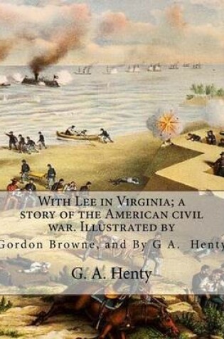 Cover of With Lee in Virginia; a story of the American civil war. Illustrated by