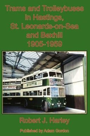 Cover of Trams and Trolleybuses in Hastings, St. Leonards-on-Sea  and Bexhill 1905-1959