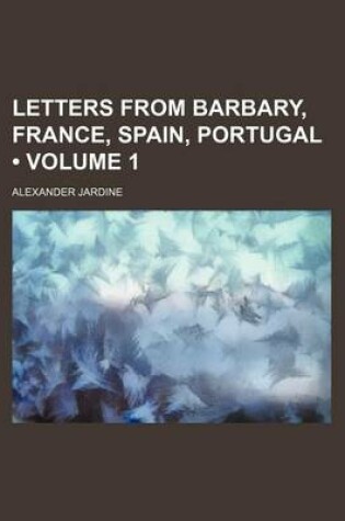 Cover of Letters from Barbary, France, Spain, Portugal (Volume 1)