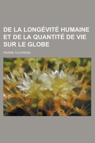 Cover of de La Longevite Humaine Et de La Quantite de Vie Sur Le Globe