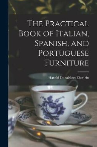 Cover of The Practical Book of Italian, Spanish, and Portuguese Furniture