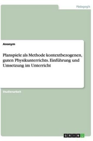 Cover of Planspiele als Methode kontextbezogenen, guten Physikunterrichts. Einfuhrung und Umsetzung im Unterricht