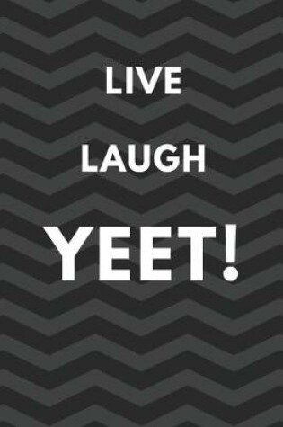 Cover of Live Laugh Yeet - A Funny Meme Cover College Ruled Notebook For Personal Use Or Gag Gift For Friends - 120 pages - 6x9 Inches