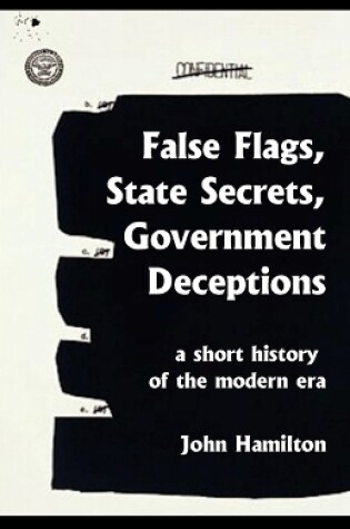 Cover of False Flags, State Secrets, Government Deceptions