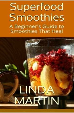 Cover of Superfood Smoothies: A Beginner's Guide to Smoothies That Heal