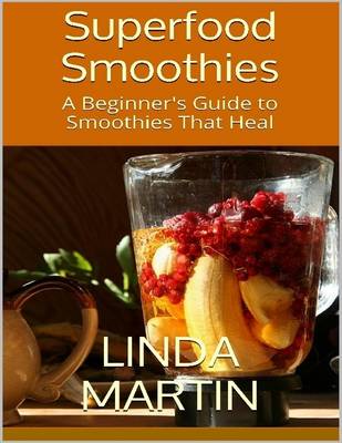 Book cover for Superfood Smoothies: A Beginner's Guide to Smoothies That Heal