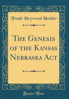 Book cover for The Genesis of the Kansas Nebraska ACT (Classic Reprint)