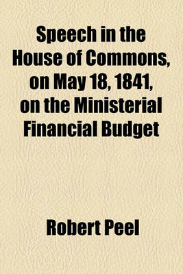 Book cover for Speech in the House of Commons, on May 18, 1841, on the Ministerial Financial Budget