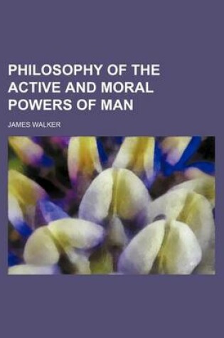 Cover of Philosophy of the Active and Moral Powers of Man