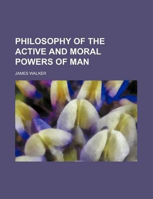 Book cover for Philosophy of the Active and Moral Powers of Man