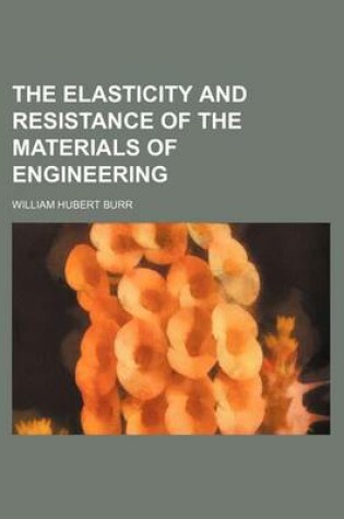 Cover of The Elasticity and Resistance of the Materials of Engineering