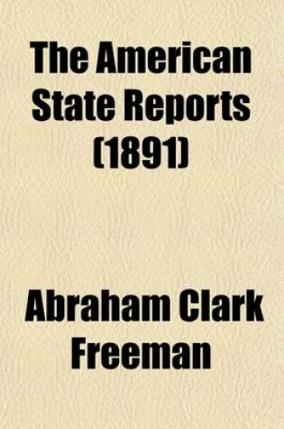 Cover of The American State Reports; Containing the Cases of General Value and Authority Subsequent to Those Contained in the American Decisions [1760-1869] and the American Reports [1869-1887] Decided in the Courts of Last Resort of Volume 17