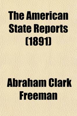 Book cover for The American State Reports; Containing the Cases of General Value and Authority Subsequent to Those Contained in the American Decisions [1760-1869] and the American Reports [1869-1887] Decided in the Courts of Last Resort of Volume 17