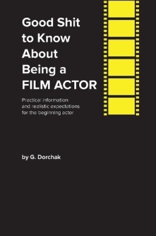 Cover of Good Shit to Know About Being a Film Actor