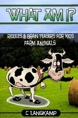 Cover of What Am I? Riddles And Brain Teasers For Kids Farm Animals Edition