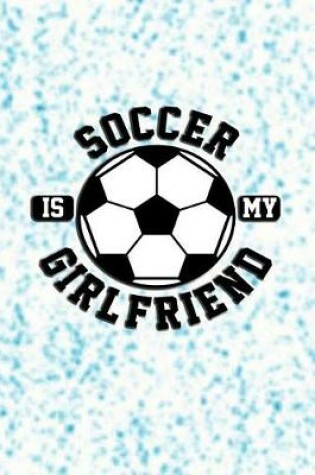 Cover of Soccer Is My Girlfriend