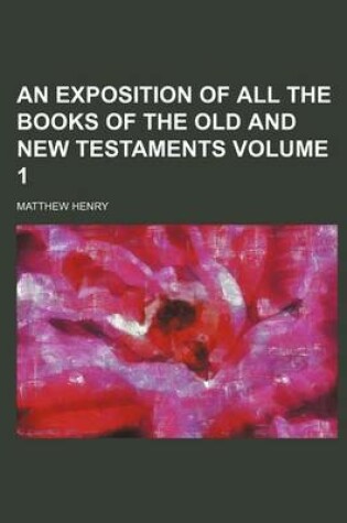 Cover of An Exposition of All the Books of the Old and New Testaments Volume 1