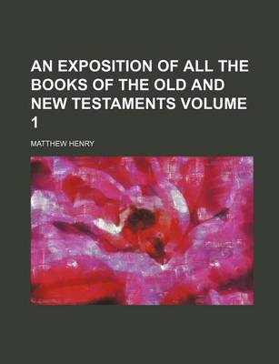 Book cover for An Exposition of All the Books of the Old and New Testaments Volume 1